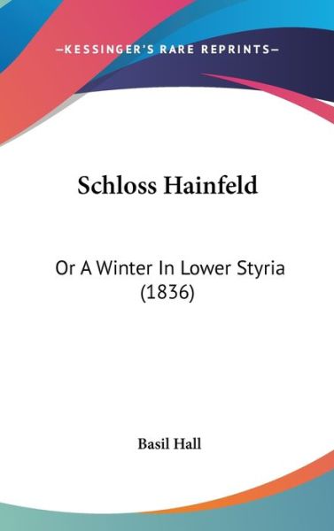 Cover for Basil Hall · Schloss Hainfeld: or a Winter in Lower Styria (1836) (Hardcover Book) (2008)