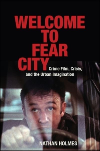 Cover for Nathan Holmes · Welcome to Fear City: Crime Film, Crisis, and the Urban Imagination - SUNY series, Horizons of Cinema (Hardcover Book) (2018)