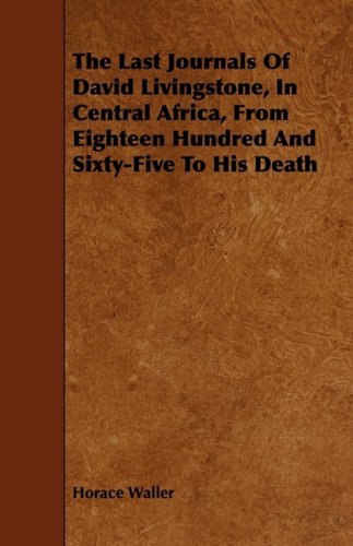 The Last Journals of David Livingstone, in Central Africa, from Eighteen Hundred and Sixty-five to His Death - Horace Waller - Books - Karig Press - 9781443714211 - November 18, 2008