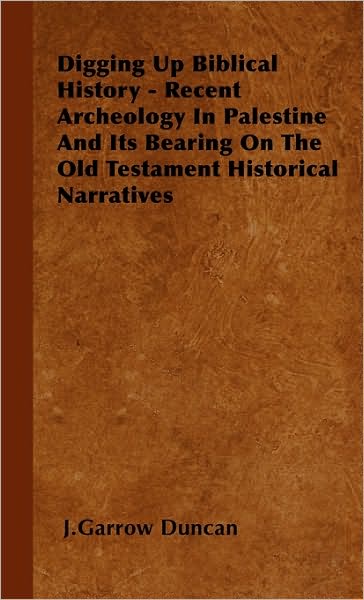 Cover for J. Garrow Duncan · Digging Up Biblical History - Recent Archeology in Palestine and Its Bearing on the Old Testament Historical Narratives (Gebundenes Buch) (2008)