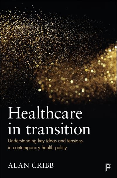 Cover for Alan Cribb · Healthcare in Transition: Understanding Key Ideas and Tensions in Contemporary Health Policy (Hardcover Book) (2017)