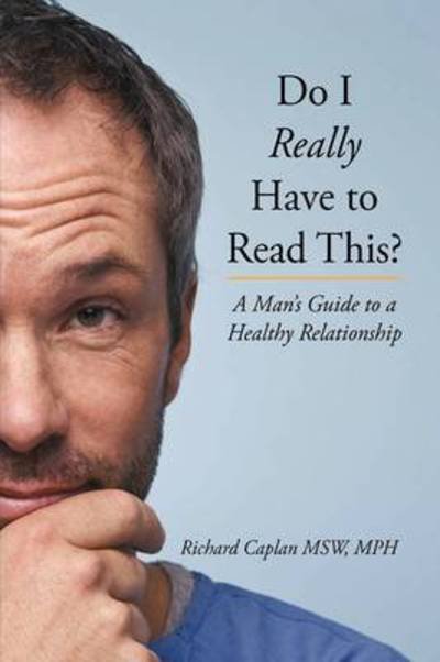 Do I Really Have to Read This?: a Man's Guide to a Healthy Relationship - Mph Richard Caplan Msw - Livros - Authorhouse - 9781449035211 - 28 de outubro de 2009