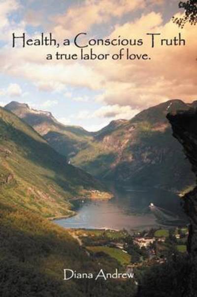 Cover for Diana Andrew · Health, a Conscious Truth: a True Labor of Love. (Paperback Book) (2012)