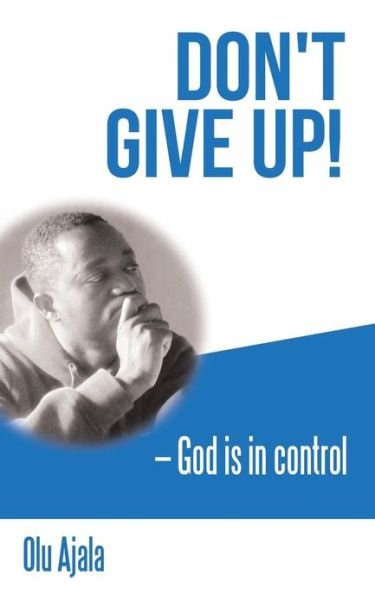 Olu Ajala · Don't Give Up!: God is in Control (Paperback Book) (2013)