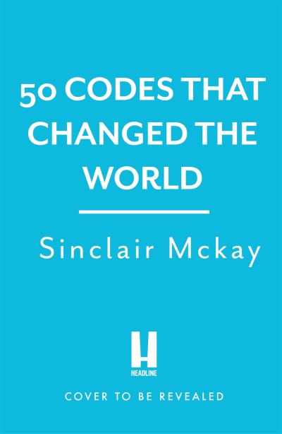 Cover for Sinclair McKay · 50 Codes that Changed the World: . . . And Your Chance to Solve Them! (Gebundenes Buch) (2022)