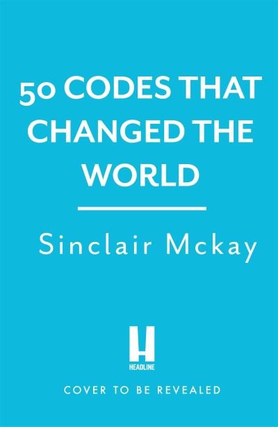 Cover for Sinclair McKay · 50 Codes that Changed the World: . . . And Your Chance to Solve Them! (Gebundenes Buch) (2022)