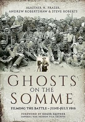 Ghosts on the Somme: Filming the Battle - June-July 1916 - Alastair Fraser - Books - Pen & Sword Books Ltd - 9781473878211 - May 24, 2016