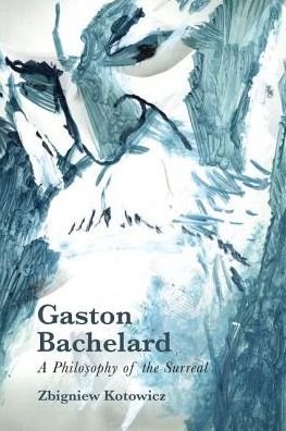 Cover for Zbigniew Kotowicz · Gaston Bachelard: A Philosophy of the Surreal: A Philosophy of the Surreal (Gebundenes Buch) (2016)