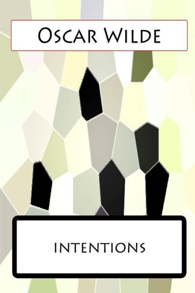 Intentions - Oscar Wilde - Libros - Createspace - 9781477458211 - 12 de mayo de 2012