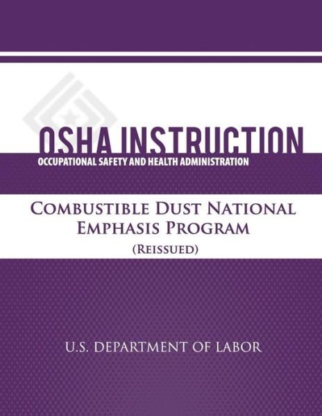 Osha Instruction:  Combustible Dust Natonal Emphasis Program (Reissued) - Occupational Safety and Health Administration - Książki - CreateSpace Independent Publishing Platf - 9781479342211 - 18 września 2012