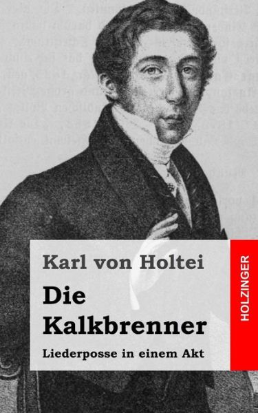 Cover for Karl Von Holtei · Die Kalkbrenner: Liederposse in Einem Akt (Paperback Book) (2013)