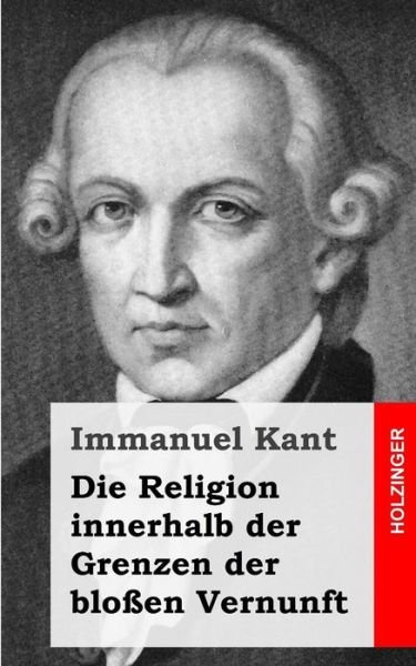 Cover for Immanuel Kant · Die Religion Innerhalb Der Grenzen Der Blossen Vernunft (Taschenbuch) (2013)