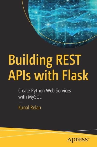 Cover for Kunal Relan · Building REST APIs with Flask: Create Python Web Services with MySQL (Paperback Book) [1st edition] (2019)