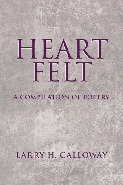 Cover for Larry H Calloway · Heart Felt: a Compilation of Poetry (Paperback Book) (2015)