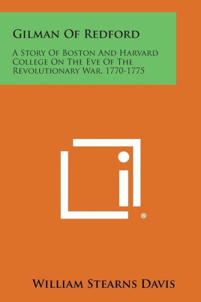 Gilman of Redford: a Story of Boston and Harvard College on the Eve of the Revolutionary War, 1770-1775 - William Stearns Davis - Książki - Literary Licensing, LLC - 9781494118211 - 27 października 2013