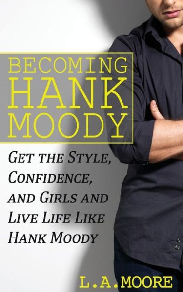 Cover for L a Moore · Becoming Hank Moody: Get the Style, Confidence, and Girls and Live Life Like Hank Moody (Pocketbok) (2013)