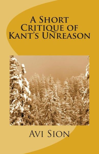 Cover for Avi Sion · A Short Critique of Kant's Unreason (Paperback Book) (2014)