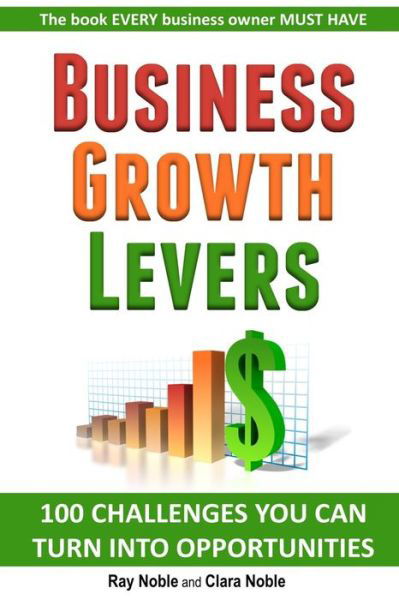 Business Growth Levers: 100 Challenges You Can Turn into Opportunities - Ray Noble - Livros - Createspace - 9781495955211 - 25 de fevereiro de 2014