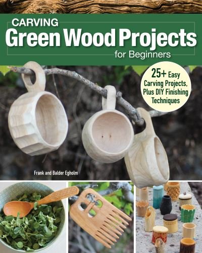 Carving Green Wood Projects for Beginners: 25+ Easy Carving Projects, Plus DIY Finishing Techniques - Frank Egholm - Boeken - Fox Chapel Publishing - 9781497104211 - 14 mei 2024