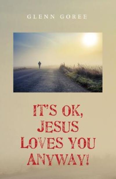 Cover for Glenn Goree · It's Ok, Jesus Loves You Anyway! (Gebundenes Buch) (2015)