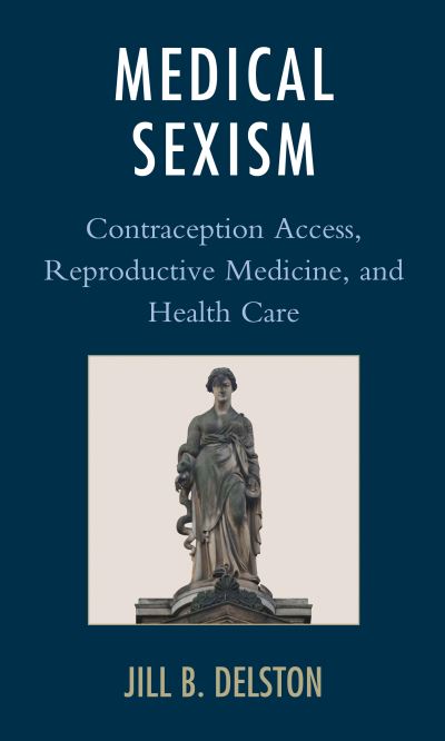 Cover for Jill B. Delston · Medical Sexism: Contraception Access, Reproductive Medicine, and Health Care (Hardcover Book) (2019)