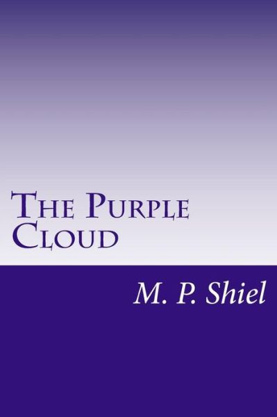 The Purple Cloud - M P Shiel - Książki - Createspace - 9781500457211 - 10 lipca 2014