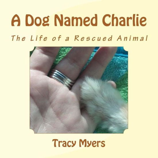 Cover for Tracy Myers · A Dog Named Charlie: the Life of a Rescued Dog. (Taschenbuch) (2015)