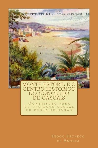 Cover for Diogo Pacheco De Amorim · Monte Estoril E O Centro Histórico Do Concelho De Cascais: Contributo Para Um Projecto Global De Requalificação (Taschenbuch) [Portuguese, 1 edition] (2014)
