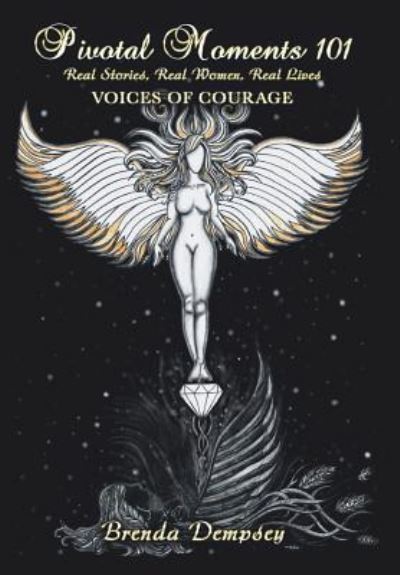 Cover for Brenda Dempsey · Pivotal Moments 101 Real Stories, Real Women, Real Lives : Voices of Courage (Hardcover Book) (2018)