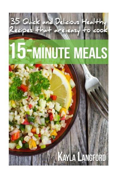 Cover for Kayla Langford · 15-minute Meals: 35 Quick and Delicious Healthy Recipes That Are Easy to Cook (Paperback Bog) (2015)
