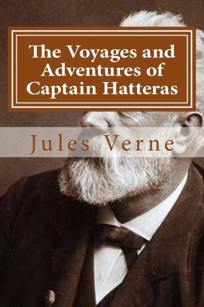 The Voyages and Adventures of Captain Hatteras - Jules Verne - Bøger - CreateSpace Independent Publishing Platf - 9781522745211 - 14. december 2015