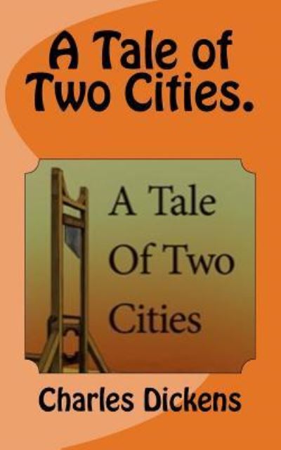 A Tale of Two Cities. - Dickens - Books - Createspace Independent Publishing Platf - 9781522802211 - December 17, 2015