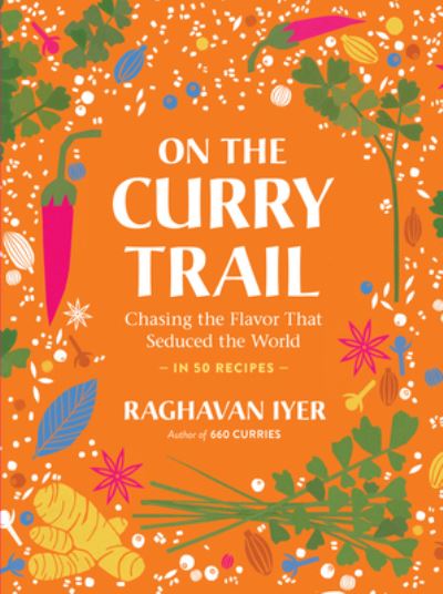 Cover for Raghavan Iyer · On the Curry Trail: Chasing the Flavor That Seduced the World (Hardcover Book) (2023)