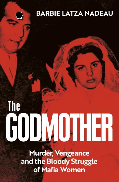 Cover for Barbie Latza Nadeau · The Godmother: Murder, Vengeance, and the Bloody Struggle of Mafia Women (Paperback Book) (2022)