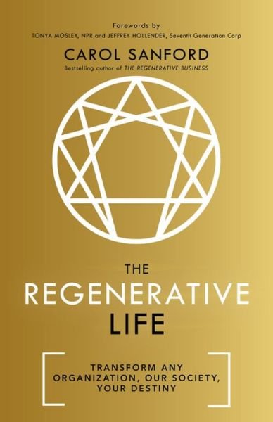 Cover for Carol Sanford · The Regenerative Life: Transform any organization, our society, and your destiny (Hardcover Book) (2020)