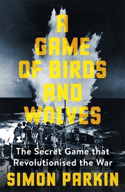 A Game of Birds and Wolves: The Secret Game that Revolutionised the War - Simon Parkin - Books - Hodder & Stoughton - 9781529353211 - November 5, 2020