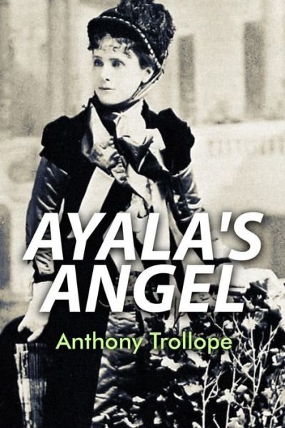 Ayala's Angel - Anthony Trollope - Books - CreateSpace Independent Publishing Platf - 9781530959211 - April 8, 2016