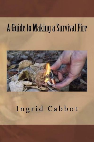 Cover for Ingrid Cabbot · A Guide to Making a Survival Fire (Taschenbuch) (2016)