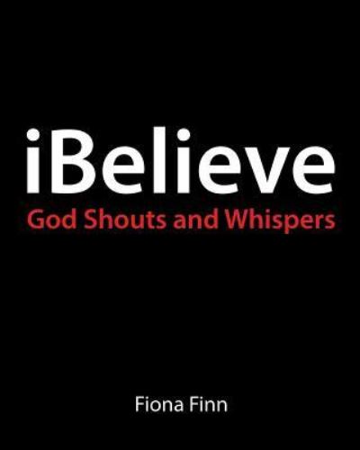 Ibelieve - Fiona Finn - Kirjat - Createspace Independent Publishing Platf - 9781535293211 - lauantai 1. lokakuuta 2016