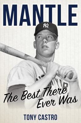 Mantle: The Best There Ever Was - Tony Castro - Books - Rowman & Littlefield - 9781538122211 - May 22, 2019