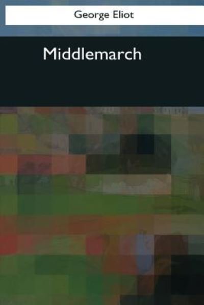 Middlemarch - George Eliot - Kirjat - Createspace Independent Publishing Platf - 9781544088211 - torstai 16. maaliskuuta 2017