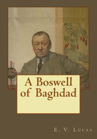 A Boswell of Baghdad - E V Lucas - Kirjat - Createspace Independent Publishing Platf - 9781545586211 - tiistai 25. huhtikuuta 2017