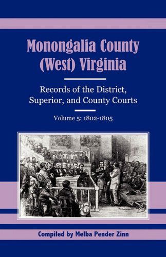 Monongalia County, (West) Virginia, Records of the District, Superior and County Courts, Volume 5: 1802-1805 - Melba Pender Zinn - Books - Heritage Books Inc. - 9781556137211 - May 1, 2009