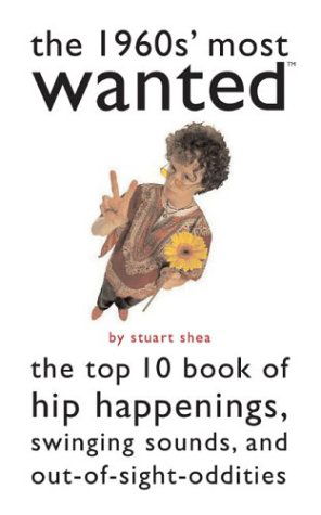 Cover for Stuart Shea · The 1960s' Most Wanted: The Top 10 Book of Hip Happenings, Swinging Sounds, and Out-of-Sight Oddities - Most Wanted™ (Paperback Book) (2006)