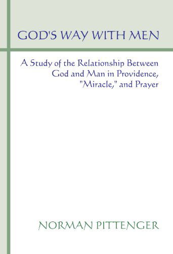 God's Way with Men: a Study of the Relationship Between God and Man in Providence, Miracle, and Prayer - W. Norman Pittenger - Books - Wipf & Stock Pub - 9781579105211 - July 1, 2001