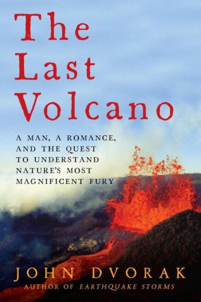 Cover for John Dvorak · The Last Volcano: A Man, a Romance, and the Quest to Understand Nature's Most Magnificent Fury (Hardcover Book) (2015)