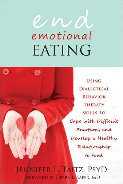 End Emotional Eating: Using Dialectical Behaviour Skills to Comfort Yourself without Food - Taitz, Jennifer L., PsyD, ABPP - Kirjat - New Harbinger Publications - 9781608821211 - torstai 6. syyskuuta 2012