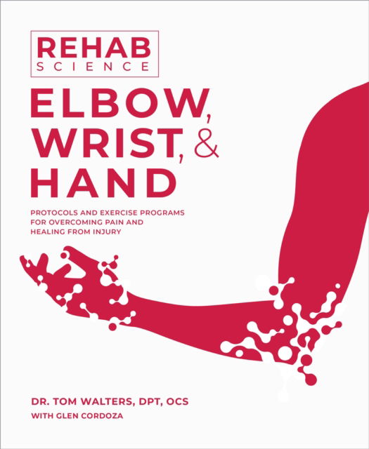 Cover for Tom Walters · Rehab Science: Elbow, Wrist, &amp; Hand: Protocols and Exercise Programs for Overcoming Pain and Healing from Injury (Paperback Book) (2024)
