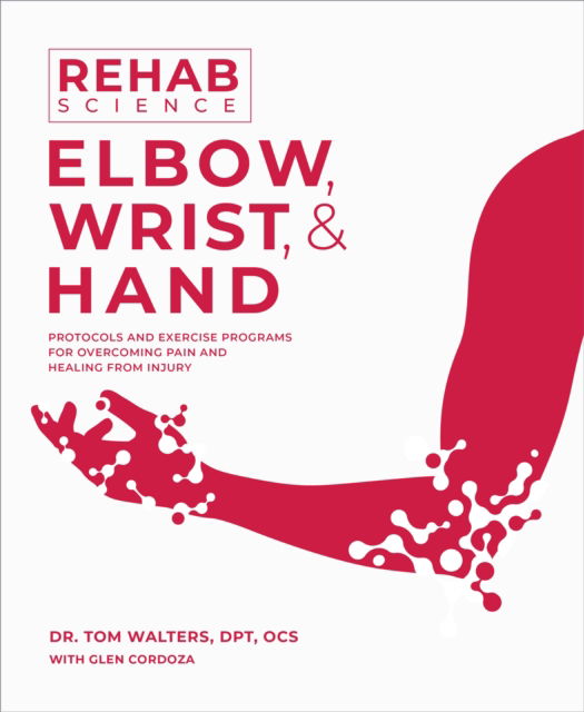 Cover for Tom Walters · Rehab Science: Elbow, Wrist, &amp; Hand: Protocols and Exercise Programs for Overcoming Pain and Healing from Injury (Pocketbok) (2024)