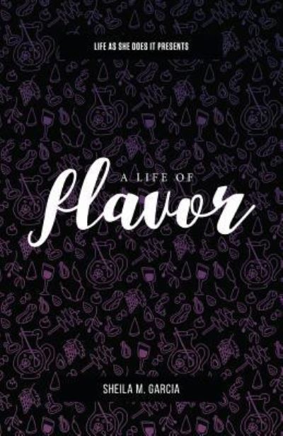 Cover for Sheila Garcia · Life as She Does It Presents: A Life of Flavor (Paperback Book) (2017)